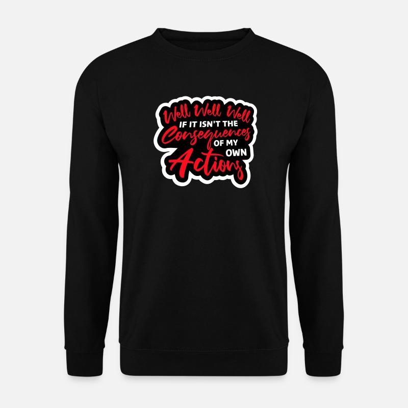 Well Well If Consequences My Own Actions Sarcasm - Unisex Sweatshirt - black