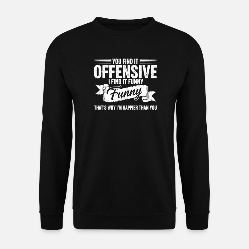 Sarcastic Offensive Happy Feeling Quote - Unisex Sweatshirt - black