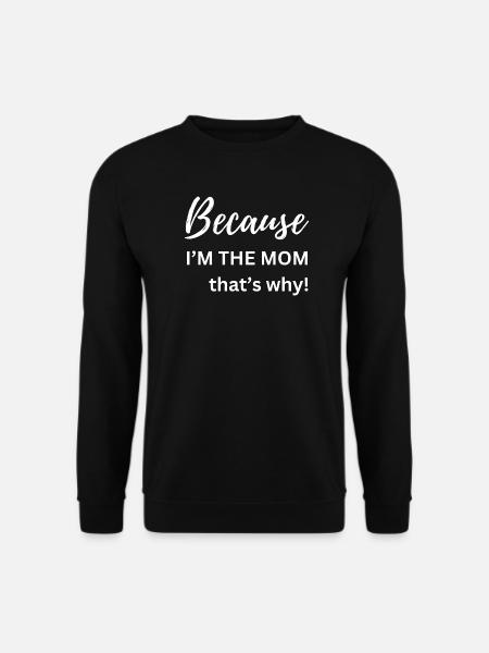 Because I'm The Mom That's Why Funny Gift - Unisex Sweatshirt - black