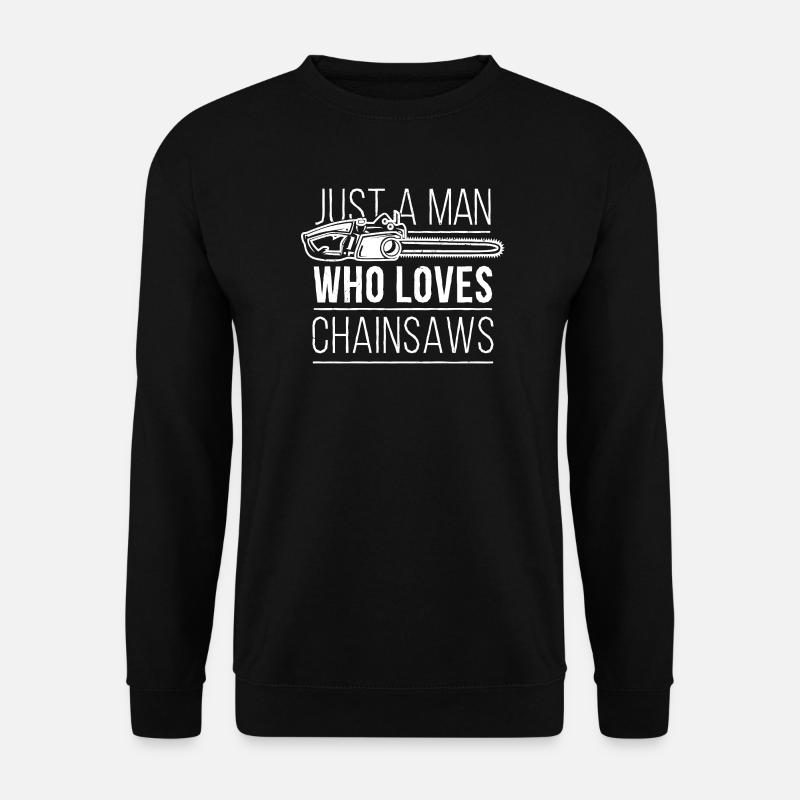 Just A Man Who Loves Chainsaws – Holzfäller - Unisex Pullover - Schwarz