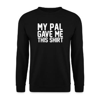 My Pal Gave Me This Shirt Bold Typography Art - Unisex Sweatshirt - black - Front - Alina (178cm) & Michal (187cm)