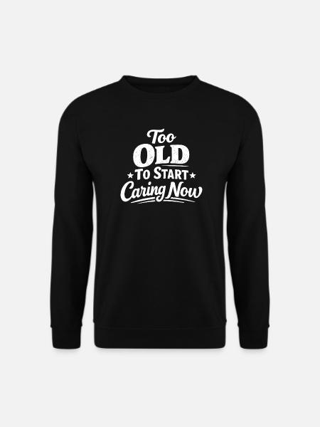 Zu alt, um sich jetzt noch darum zu kümmern Lustig - Unisex Pullover - Schwarz