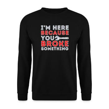 Hier, weil du etwas kaputt gemacht hast - Unisex Pullover - Schwarz - Vorne - Alina (178cm) & Michal (187cm)