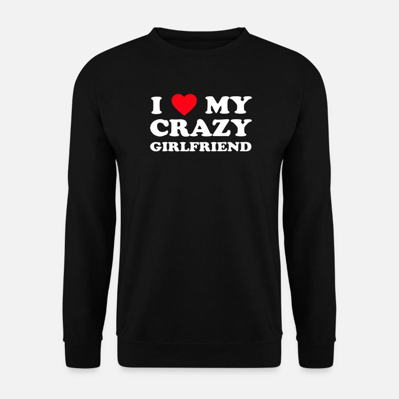 I Love My Crazy Girlfriend - Unisex Sweatshirt - black