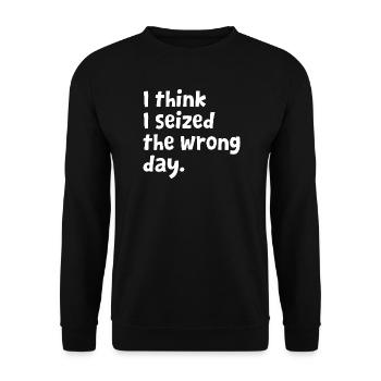 Sarcastic Text Quote I Think I Seized The Wrong - Unisex Sweatshirt - black - Front - Alina (178cm) & Michal (187cm)