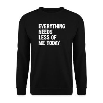 Everything Needs Less Of Me Today - Unisex Pullover - Schwarz - Vorne - Alina (178cm) & Michal (187cm)