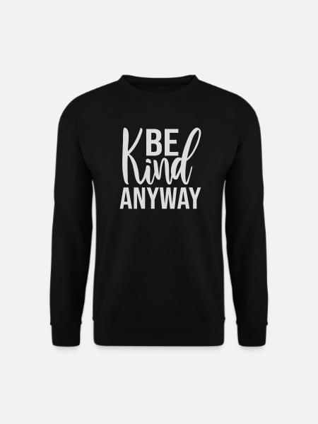 Be Kind Anyway Friendliness Statement Saying - Unisex Sweatshirt - black