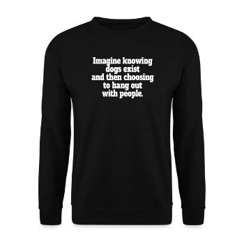 Imagine Knowing Dogs Exist Hundebesitzer Hundemama - Unisex Pullover - Schwarz - Vorne - Alina (178cm) & Michal (187cm)