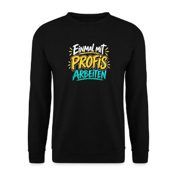 Einmal mit Profis arbeiten - Arbeit - Job - Unisex Pullover - Schwarz - Vorne - Alina (178cm) & Michal (187cm)