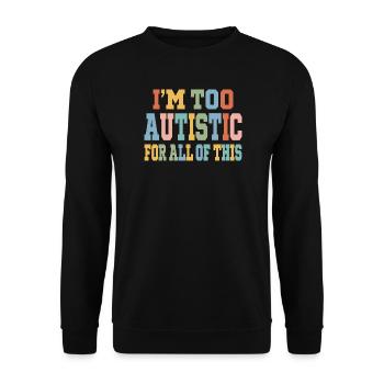 I'm Too Autistic for All of This Autism Awareness  - Unisex Pullover - Schwarz - Vorne - Alina (178cm) & Michal (187cm)