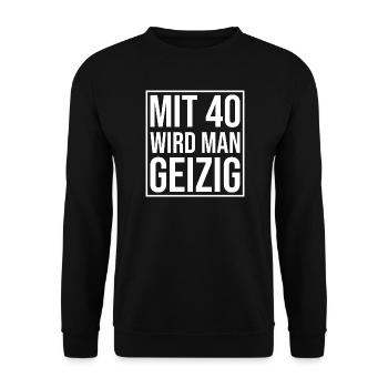 Mit 40 Wird Man Geizig – Spruchshirt - Unisex Pullover - Schwarz - Vorne - Alina (178cm) & Michal (187cm)
