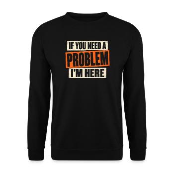 If You Need A Problem I'm Here Unruhestifter - Unisex Pullover - Schwarz - Vorne - Alina (178cm) & Michal (187cm)
