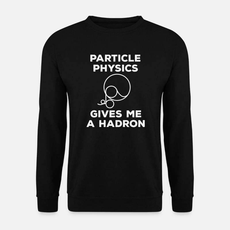 Particle Physics gives me a Hadron - Unisex Pullover - Schwarz
