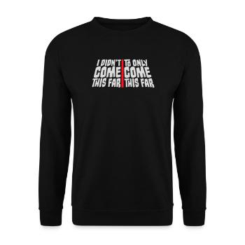 I Didn't Come This Far To Only Come This Far Motto - Unisex Sweatshirt - black - Front - Alina (178cm) & Michal (187cm)