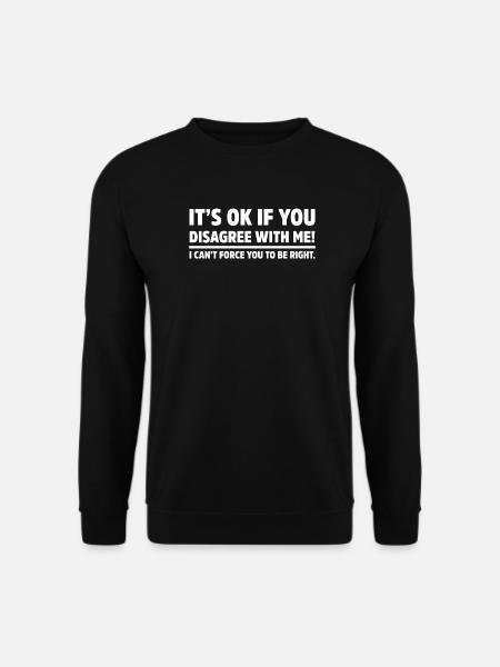 Es ist in Ordnung, wenn du nicht mit mir übereinstimmst Lustiger Sarkasmus - Unisex Pullover - Schwarz