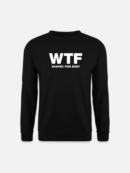 WTF shaped this body - Unisex Sweatshirt - black