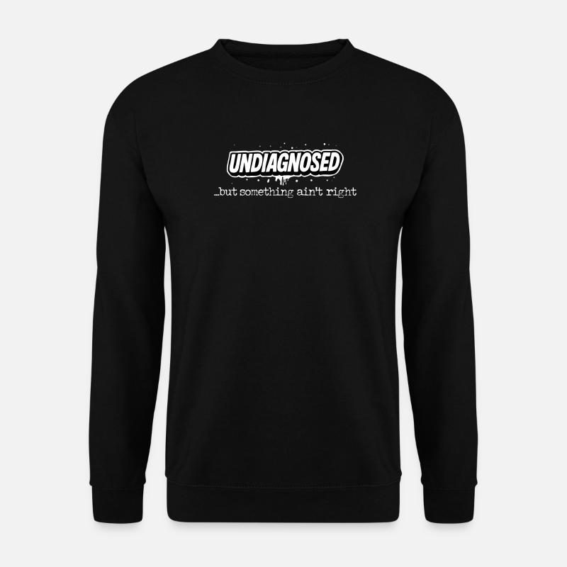 Undiagnosed but Something Ain't Right - Unisex Sweatshirt - black