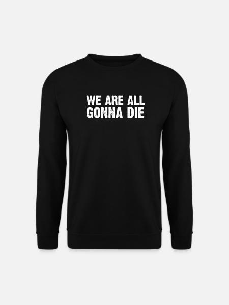 We are all gonna die design - Unisex Sweatshirt - black