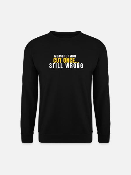 Measure Twice Cut Once Still Wrong Funny DIY - Unisex Sweatshirt - black