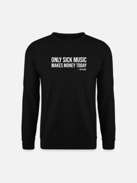 Only sick music makes money today by Nietzsche  - Unisex Sweatshirt - black