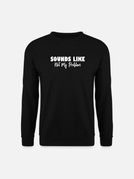 Sounds Like Not My Problem - Unisex Sweatshirt - black