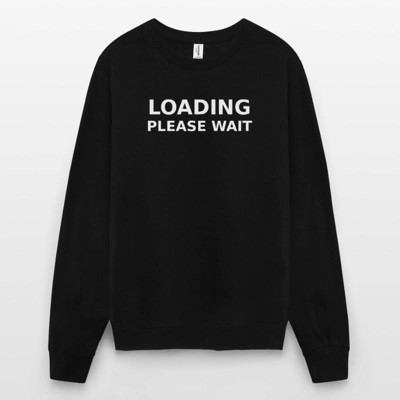 LOADING – PLEASE WAIT Unisex Sweatshirt
