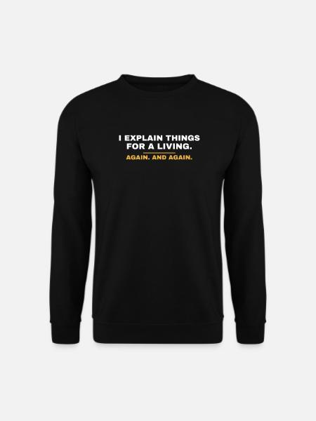 Ich erkläre immer wieder Dinge zum Lebensunterhalt - Unisex Pullover - Schwarz