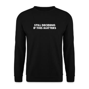 Still Deciding If This Matters - Unisex Sweatshirt - black - Front - Alina (178cm) & Michal (187cm)