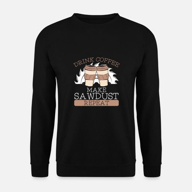 Coffee Drinking Sawdust Making - Unisex Sweatshirt - black