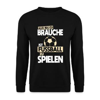 Alles was ich brauche ist Fussball zu spielen - Unisex Pullover - Schwarz - Vorne - Alina (178cm) & Michal (187cm)