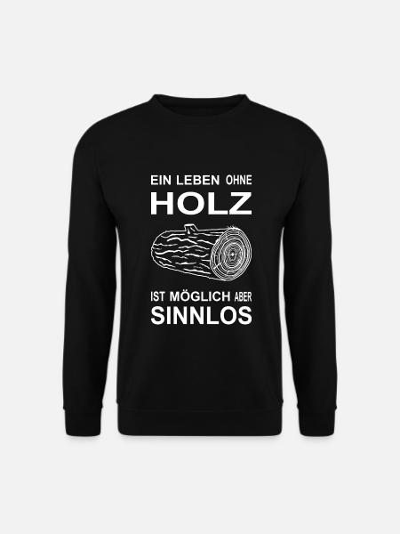 Ein Leben ohne Holz ist möglich aber sinnlos, Holz - Unisex Pullover - Schwarz