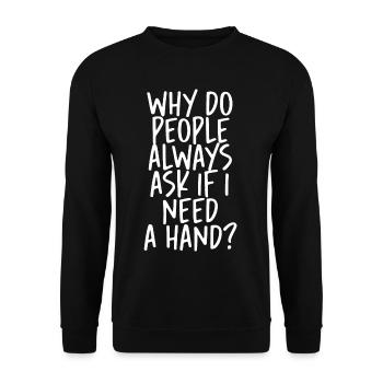 Why Do People Always Ask If I Need A Hand - Unisex Sweatshirt - black - Front - Alina (178cm) & Michal (187cm)