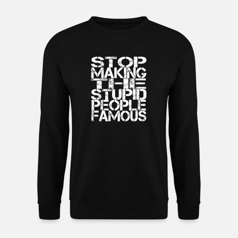 Stop Making The Stupid People Famous - Unisex Sweatshirt - black