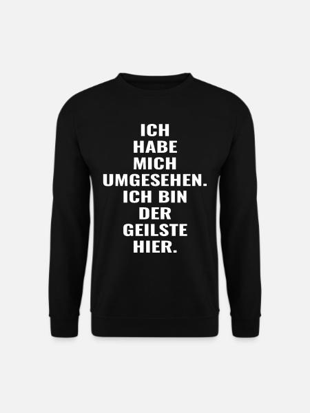 Ich habe mich umgesehen : Ich bin der geilste hier - Unisex Pullover - Schwarz