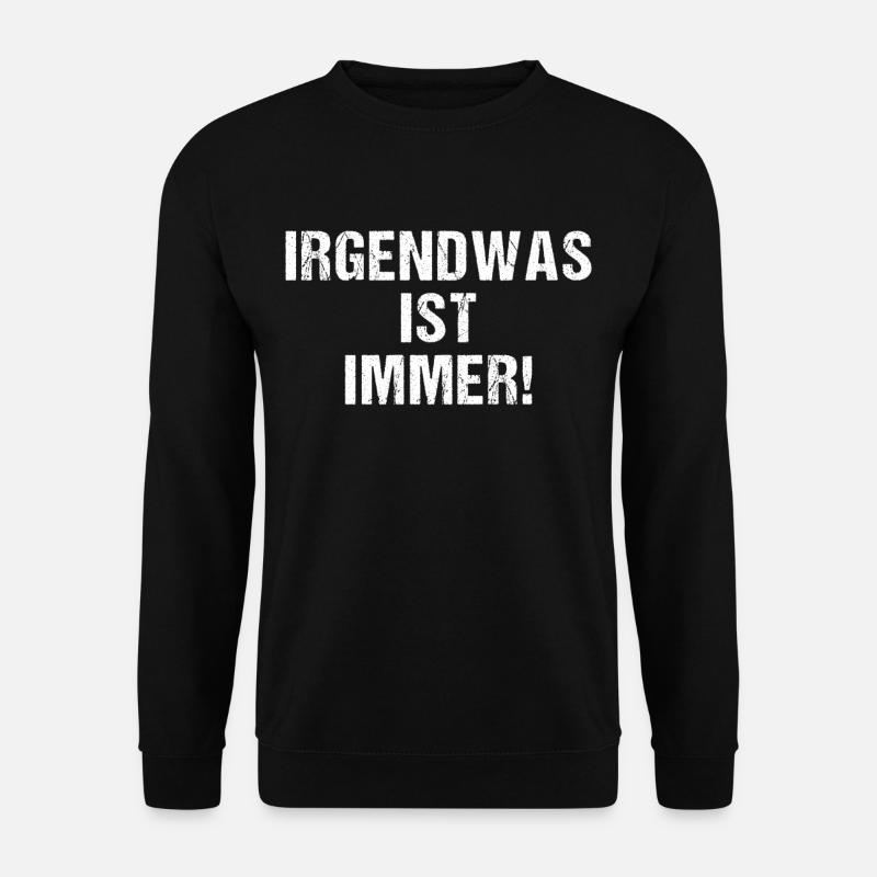 Irgendwas ist immer! - Unisex Pullover - Schwarz