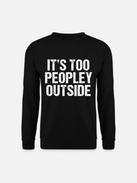Its Too Peopley Outside | Lustig Funny Introvert - Unisex Pullover - Schwarz