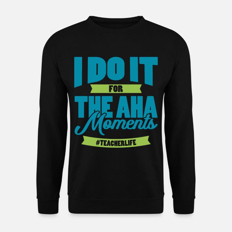 I DO IT FOR THE AHA MOMENTS Geschenk Für Lehrer - Unisex Pullover - Schwarz