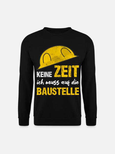 Keine Zeit Ich Muss Auf Die Baustelle - Unisex Pullover - Schwarz