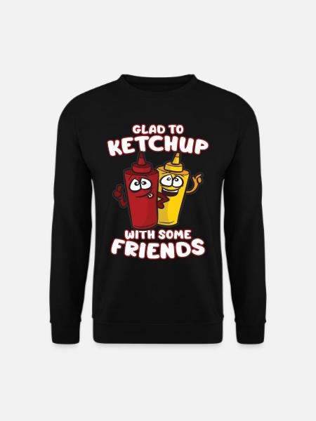 GLAD TO KETCHUP WITH SOME FRIENDS - Unisex Pullover - Schwarz