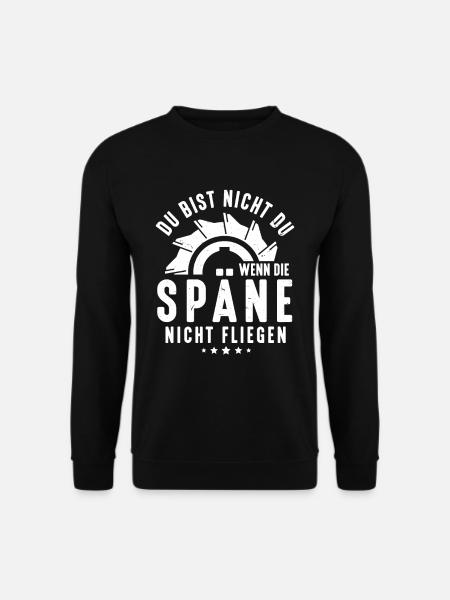 Du Bist Nicht Du Wenn Die Späne Nicht Fliegen - Unisex Pullover - Schwarz
