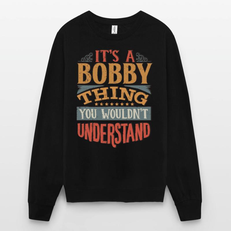 C’est une chose de Bobby que vous ne comprendriez pas - Bobby Sweat-shirt Unisexe