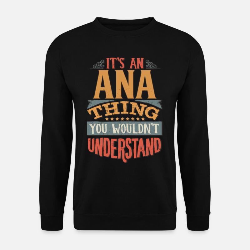 Es ist eine Ana-Sache, die Sie nicht verstehen würden - Ana - Unisex Pullover - Schwarz