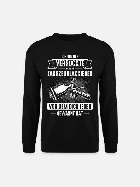 Lackierer Ich Bin Der Verrückte Fahrzeuglackierer - Unisex Pullover - Schwarz