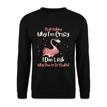 Arrêtez de demander pourquoi je suis fou je ne demande pas pourquoi vous êtes stupide - Sweat-shirt Unisexe - noir - Devant - Alina (178cm) & Michal (187cm)