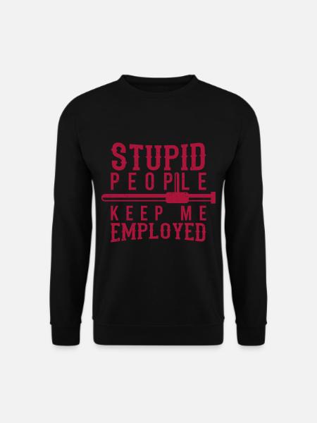 Polizist Spruch Lustig Stupid People Keep Me - Unisex Pullover - Schwarz