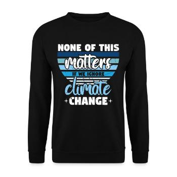 None Of This Matters If We Ignore Climate - Unisex Sweatshirt - black - Front - Alina (178cm) & Michal (187cm)