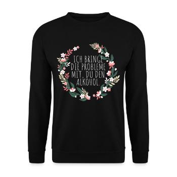 Ich Bringe Probleme Mit Du Den Alkohol Mädelsabend - Unisex Pullover - Schwarz - Vorne - Alina (178cm) & Michal (187cm)