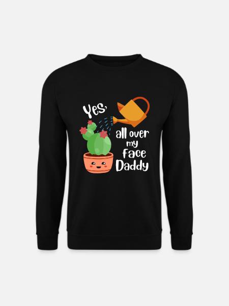Yes All Over My Face Daddy Gardener - Unisex Sweatshirt - black