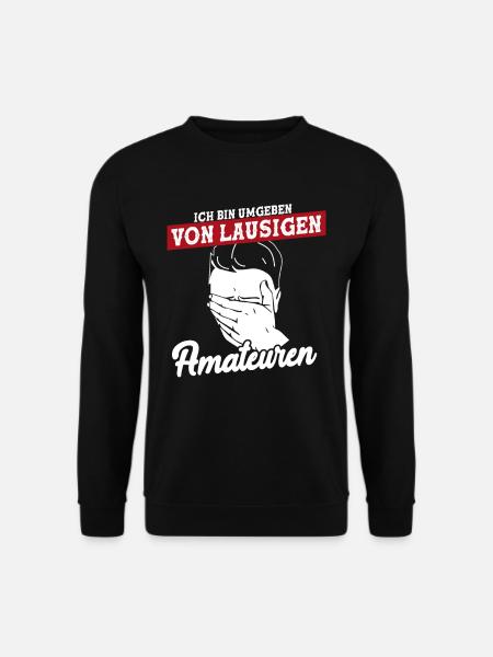 Ich Bin Umgeben Von Lausigen Amateuren - Unisex Pullover - Schwarz