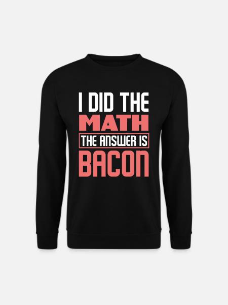 Bacon bacon is the answer - Unisex Sweatshirt - black